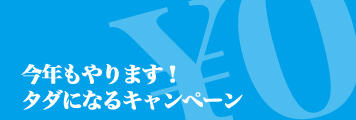今年もやります！タダになるキャンペーン