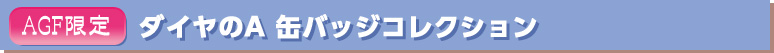 ダイヤのA 缶バッジコレクション