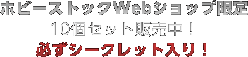 ホビーストックWebショップ限定10個セット販売中！必ずシークレット入り！